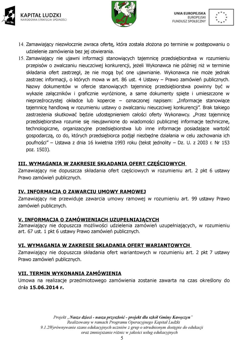 zastrzegł, że nie mogą być one ujawnianie. Wykonawca nie może jednak zastrzec informacji, o których mowa w art. 86 ust. 4 Ustawy Prawo zamówień publicznych.