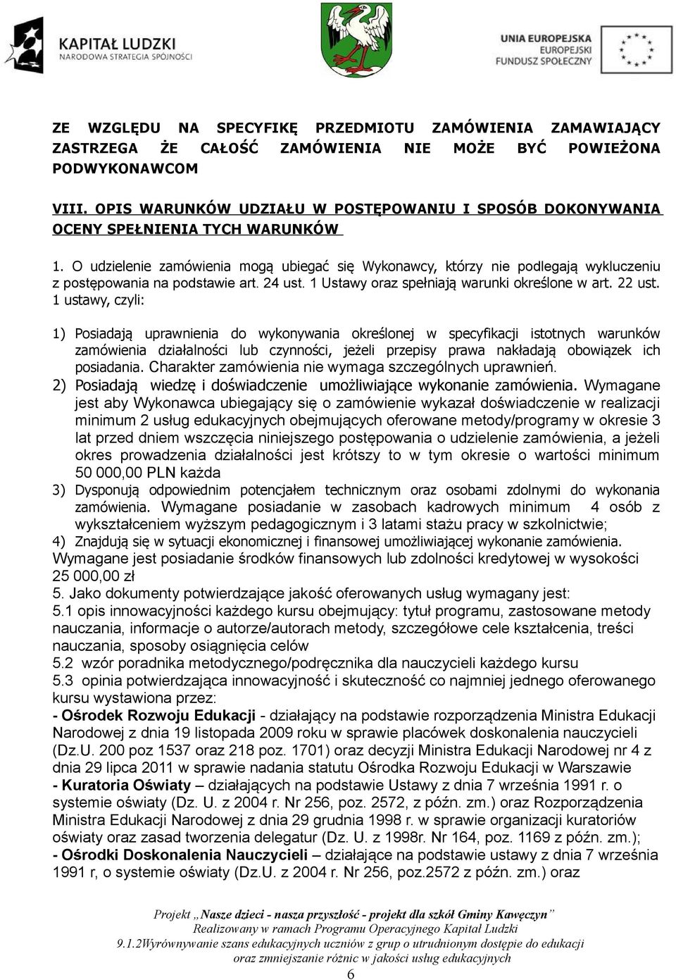 O udzielenie zamówienia mogą ubiegać się Wykonawcy, którzy nie podlegają wykluczeniu z postępowania na podstawie art. 24 ust. 1 Ustawy oraz spełniają warunki określone w art. 22 ust.