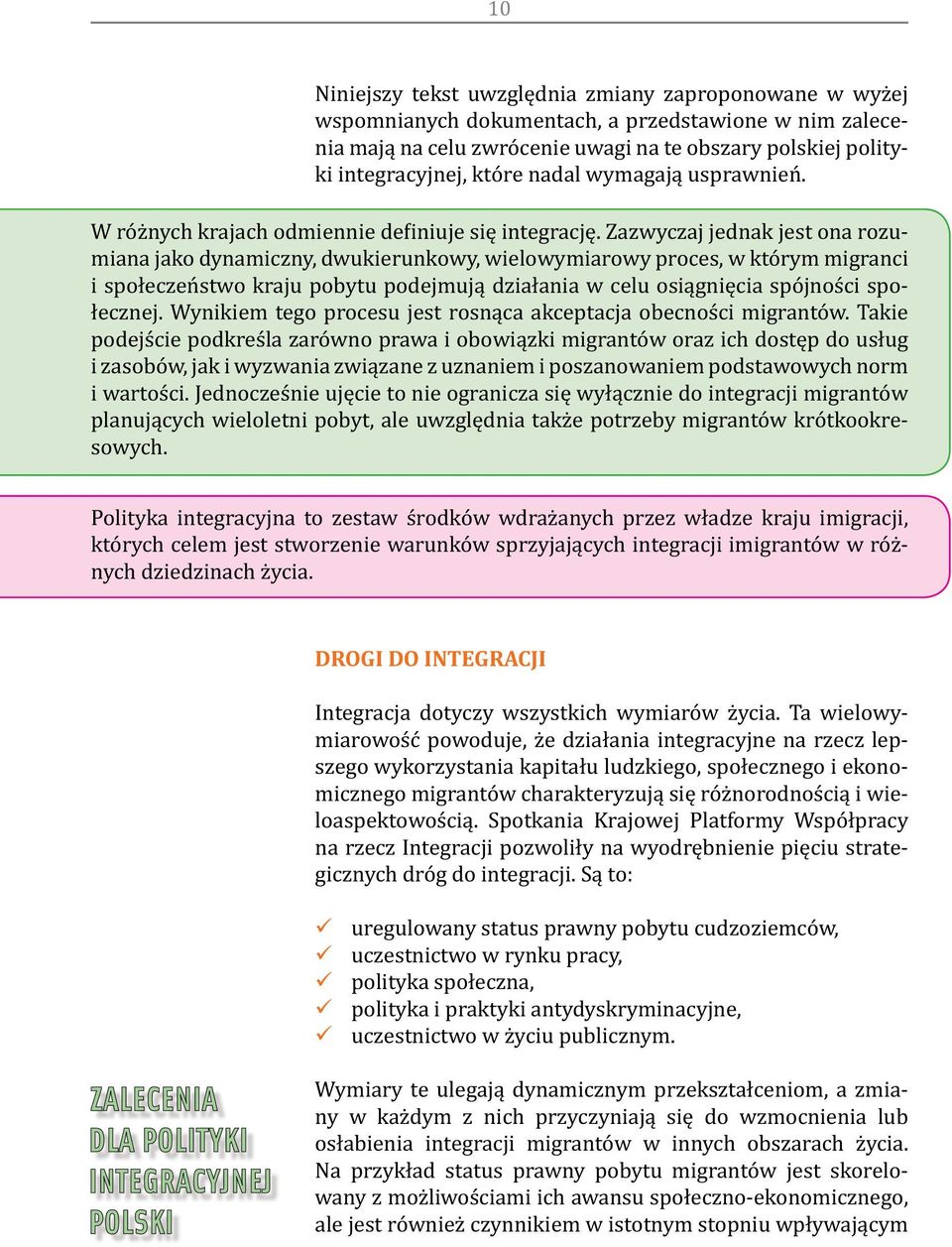 Zazwyczaj jednak jest ona rozumiana jako dynamiczny, dwukierunkowy, wielowymiarowy proces, w którym migranci i społeczeństwo kraju pobytu podejmują działania w celu osiągnięcia spójności społecznej.