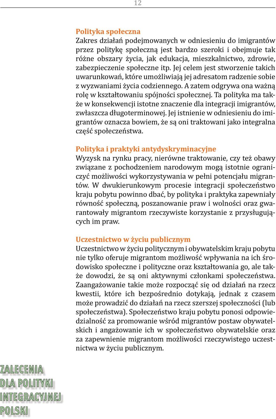 A zatem odgrywa ona ważną rolę w kształtowaniu spójności społecznej. Ta polityka ma także w konsekwencji istotne znaczenie dla integracji imigrantów, zwłaszcza długoterminowej.