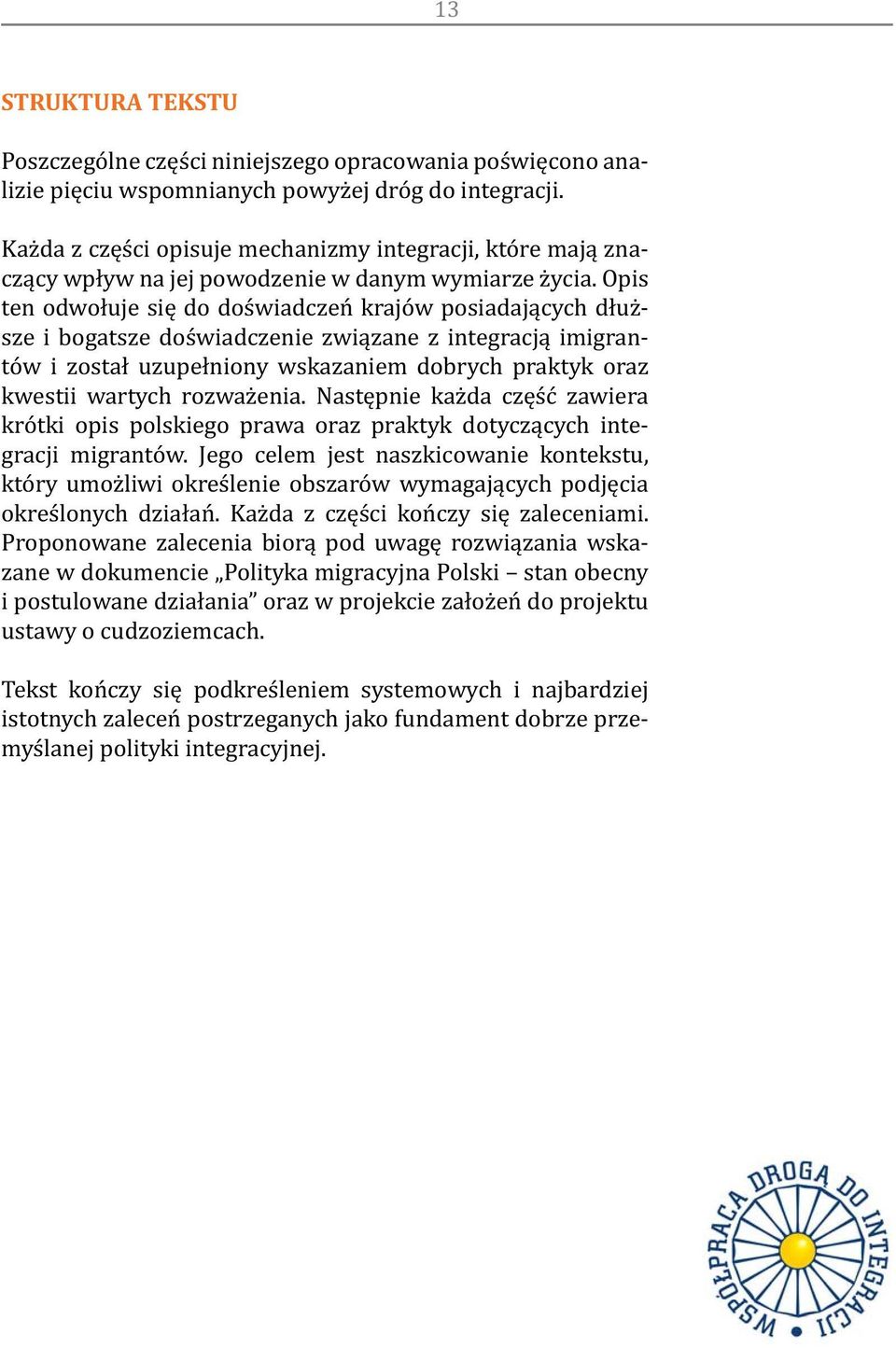 Opis ten odwołuje się do doświadczeń krajów posiadających dłuższe i bogatsze doświadczenie związane z integracją imigrantów i został uzupełniony wskazaniem dobrych praktyk oraz kwestii wartych