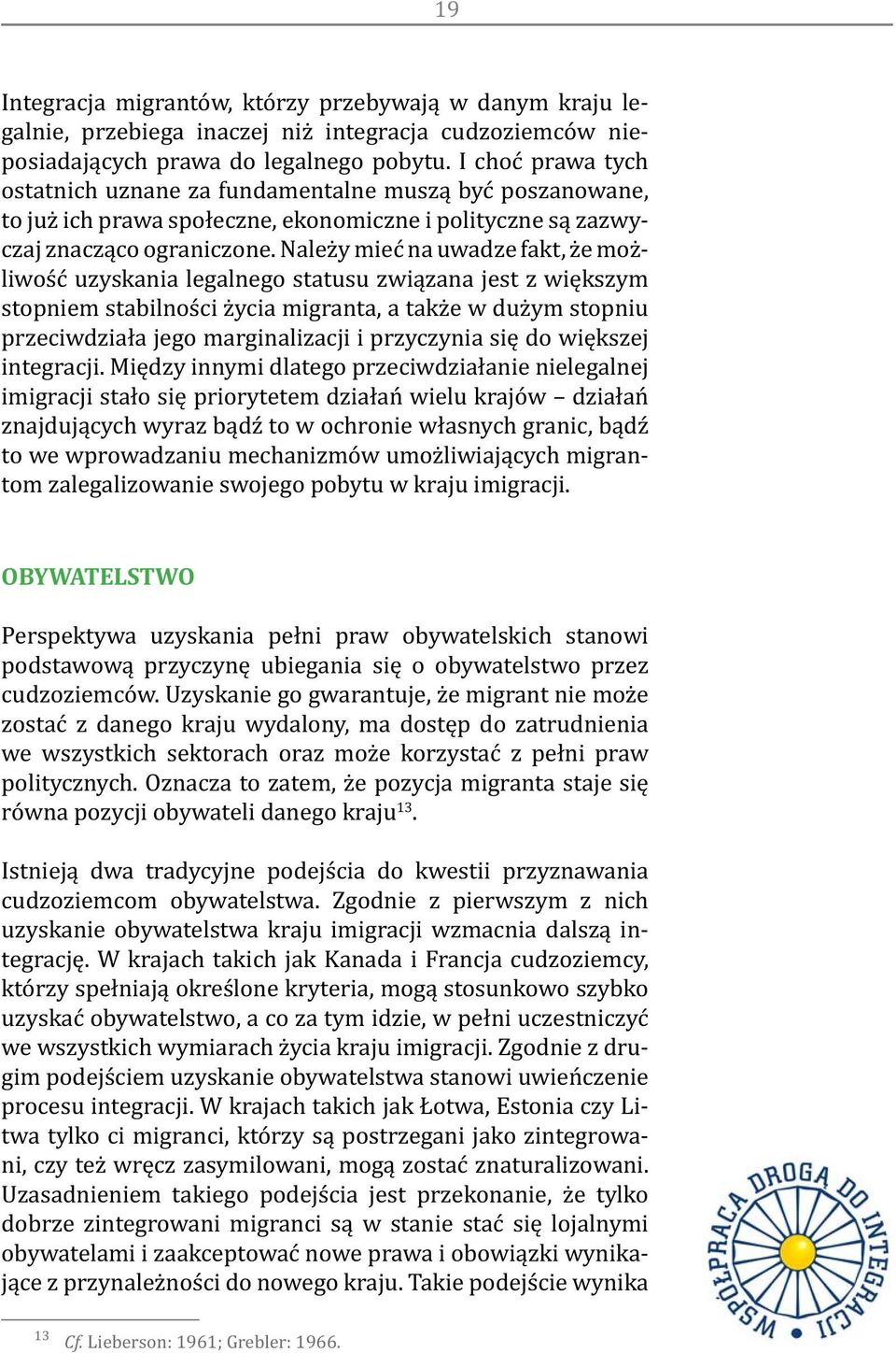 Należy mieć na uwadze fakt, że możliwość uzyskania legalnego statusu związana jest z większym stopniem stabilności życia migranta, a także w dużym stopniu przeciwdziała jego marginalizacji i