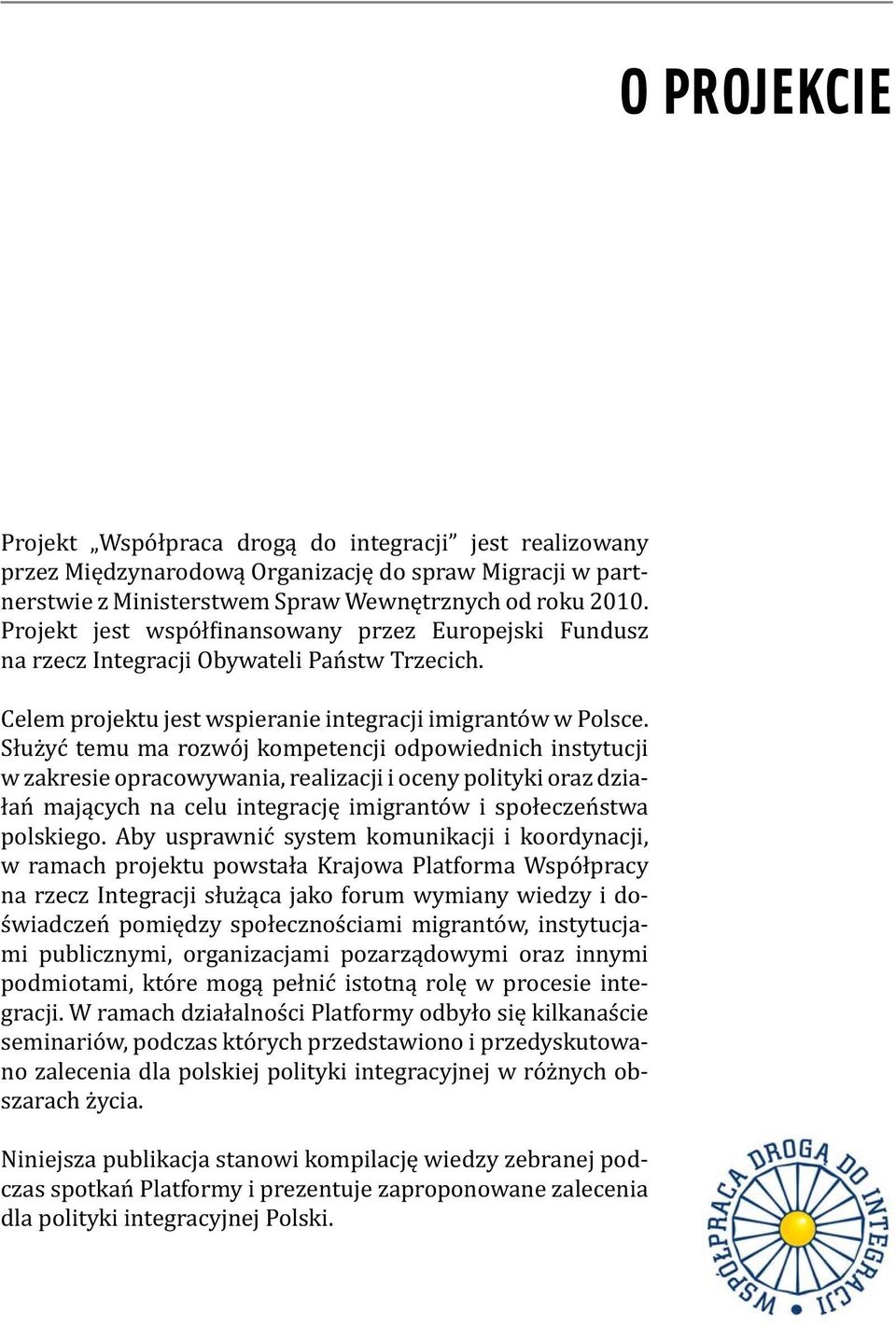 Służyć temu ma rozwój kompetencji odpowiednich instytucji w zakresie opracowywania, realizacji i oceny polityki oraz działań mających na celu integrację imigrantów i społeczeństwa polskiego.