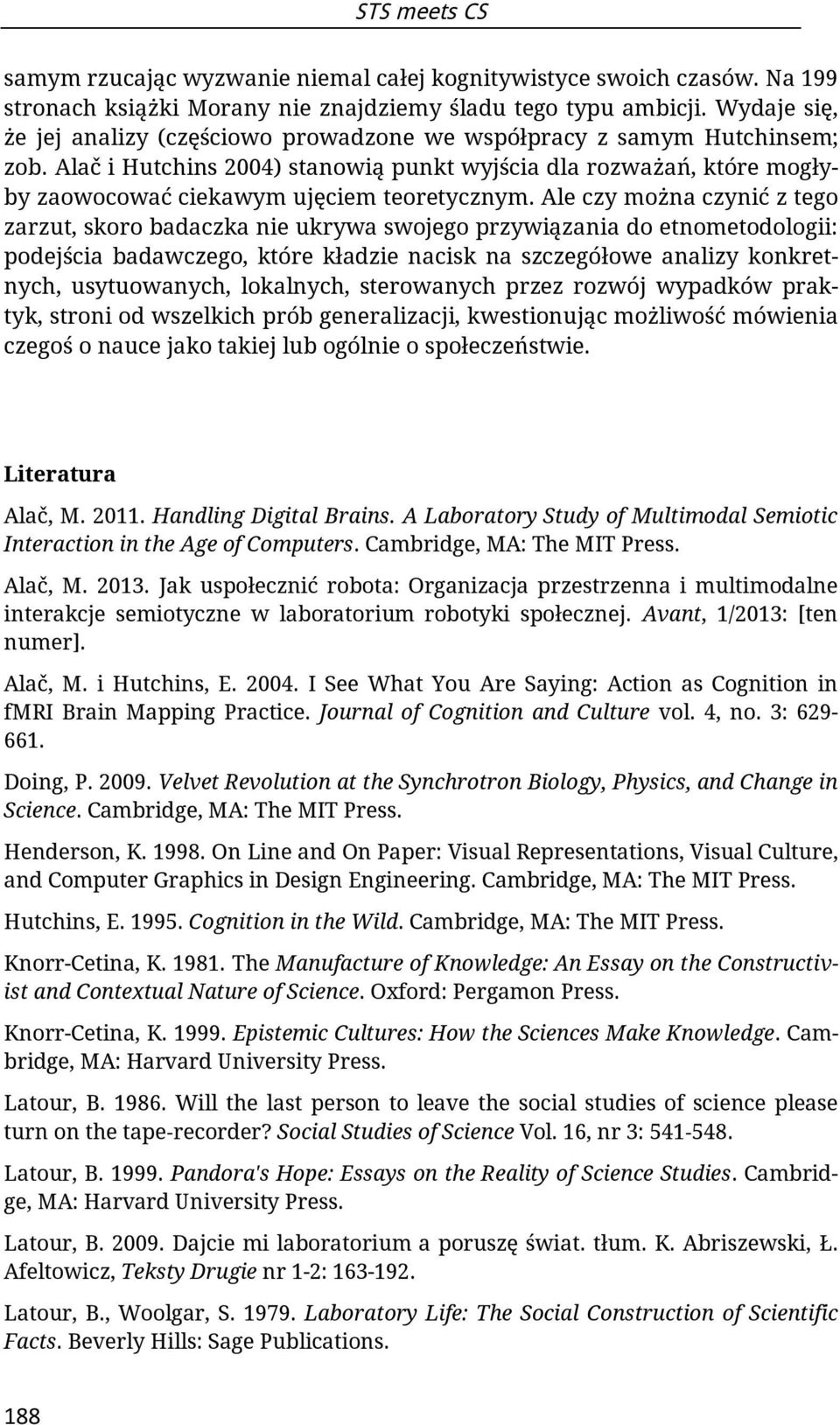Alač i Hutchins 2004) stanowią punkt wyjścia dla rozważań, które mogłyby zaowocować ciekawym ujęciem teoretycznym.