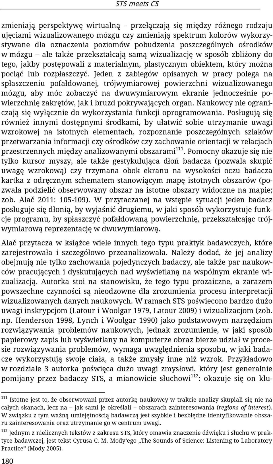 Jeden z zabiegów opisanych w pracy polega na spłaszczeniu pofałdowanej, trójwymiarowej powierzchni wizualizowanego mózgu, aby móc zobaczyć na dwuwymiarowym ekranie jednocześnie powierzchnię zakrętów,