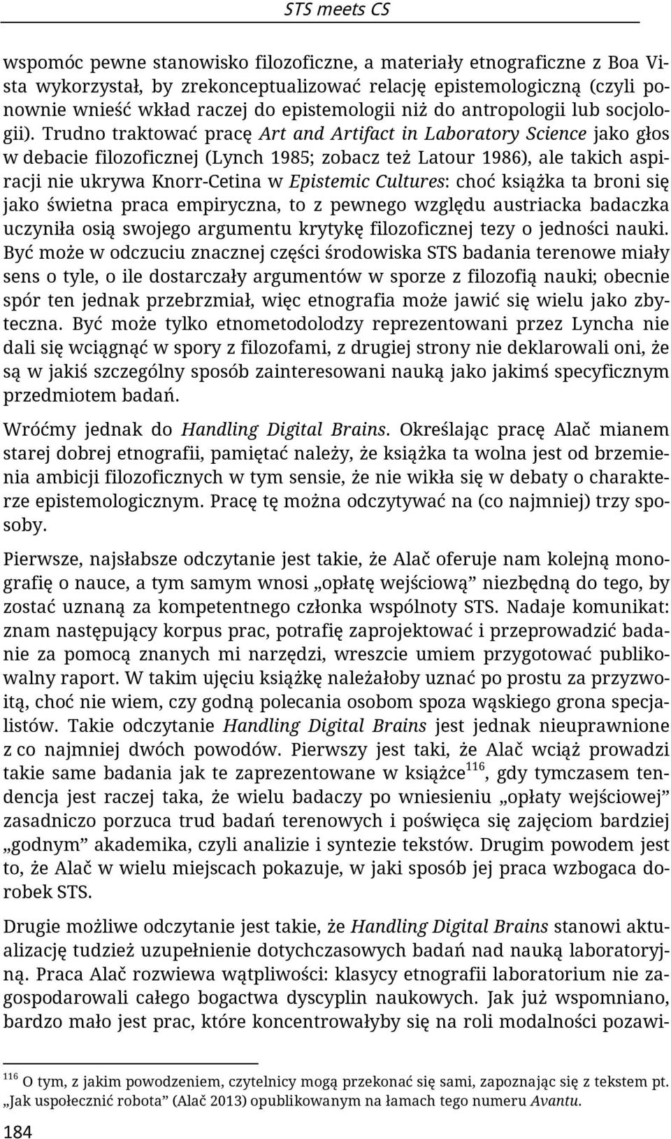 Trudno traktować pracę Art and Artifact in Laboratory Science jako głos w debacie filozoficznej (Lynch 1985; zobacz też Latour 1986), ale takich aspiracji nie ukrywa Knorr-Cetina w Epistemic