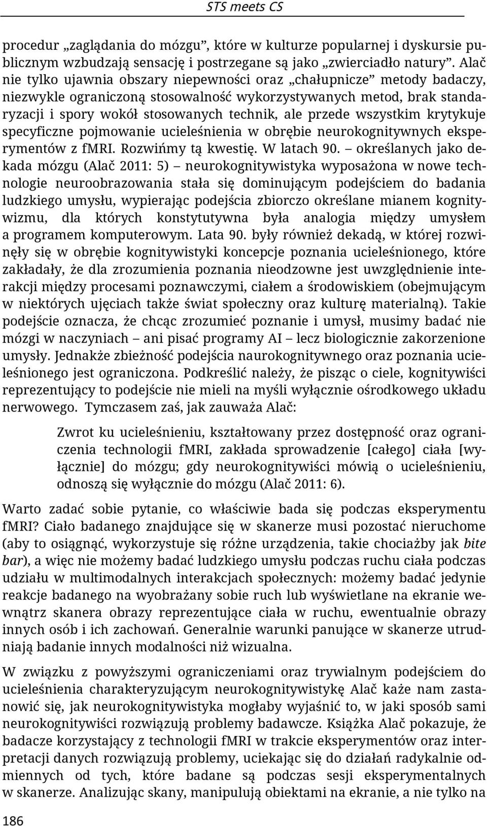 wszystkim krytykuje specyficzne pojmowanie ucieleśnienia w obrębie neurokognitywnych eksperymentów z fmri. Rozwińmy tą kwestię. W latach 90.