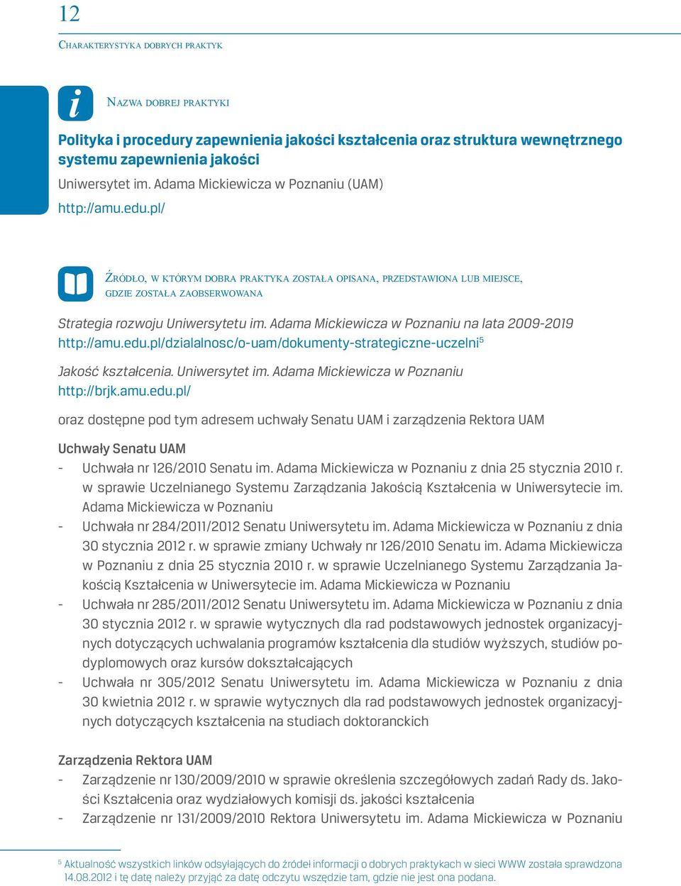 Adama Mickiewicza w Poznaniu na lata 2009-2019 http://amu.edu.pl/dzialalnosc/o-uam/dokumenty-strategiczne-uczelni 5 Jakość kształcenia. Uniwersytet im. Adama Mickiewicza w Poznaniu http://brjk.amu.edu.pl/ oraz dostępne pod tym adresem uchwały Senatu UAM i zarządzenia Rektora UAM Uchwały Senatu UAM - Uchwała nr 126/2010 Senatu im.