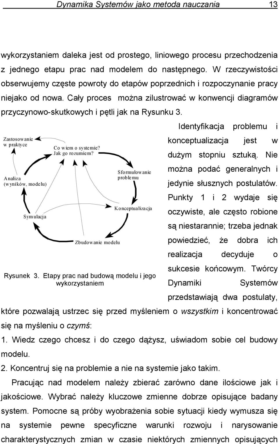 Cały proces można zilustrować w konwencji diagramów przyczynowo-skutkowych i pętli jak na Rysunku 3. Identyfikacja problemu i Zastosowanie w praktyce Co wiem o systemie?