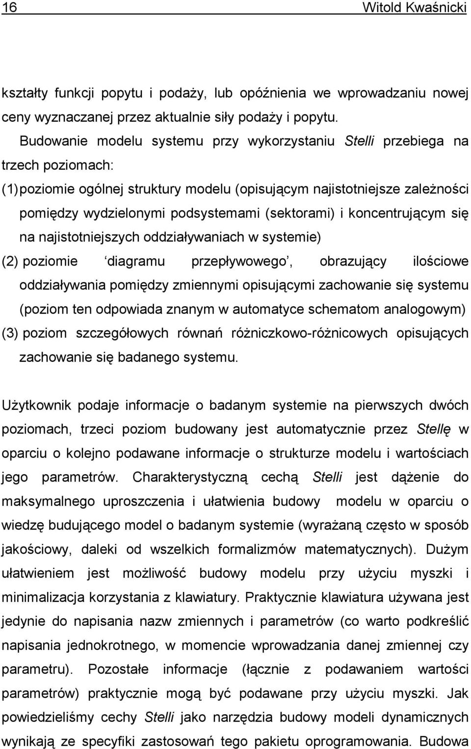 (sektorami) i koncentrującym się na najistotniejszych oddziaływaniach w systemie) (2) poziomie diagramu przepływowego, obrazujący ilościowe oddziaływania pomiędzy zmiennymi opisującymi zachowanie się