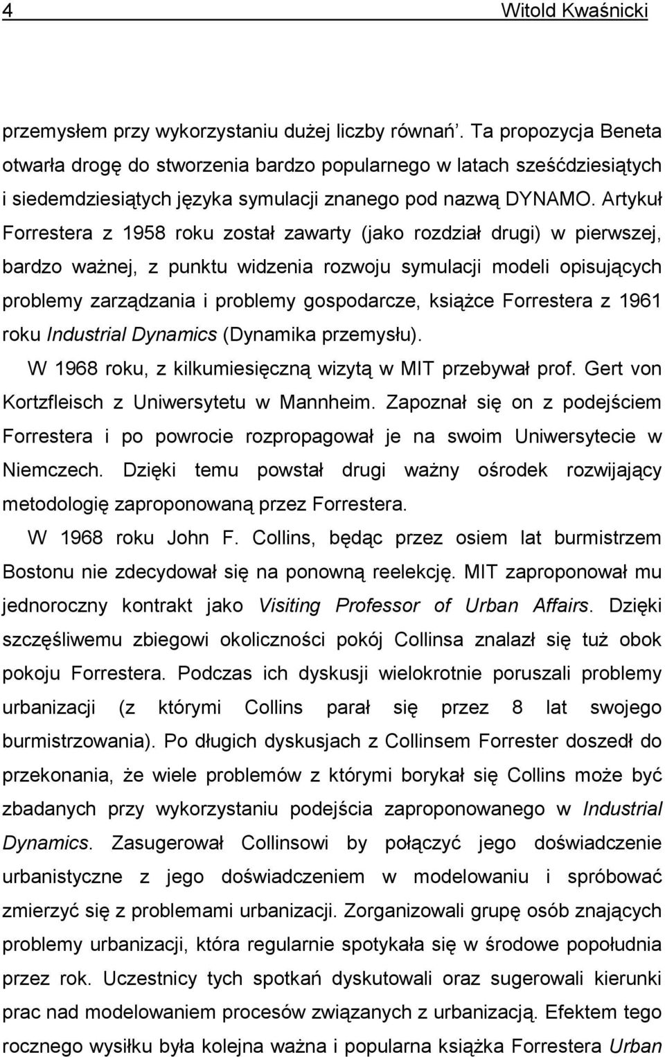 Artykuł Forrestera z 1958 roku został zawarty (jako rozdział drugi) w pierwszej, bardzo ważnej, z punktu widzenia rozwoju symulacji modeli opisujących problemy zarządzania i problemy gospodarcze,