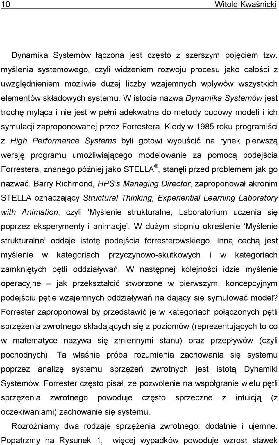 W istocie nazwa Dynamika Systemów jest trochę myląca i nie jest w pełni adekwatna do metody budowy modeli i ich symulacji zaproponowanej przez Forrestera.