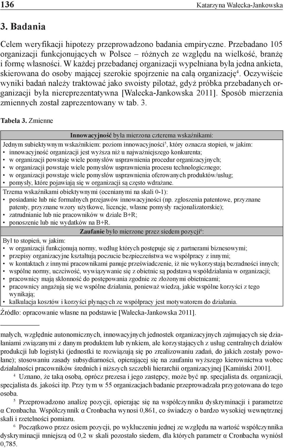 W każdej przebadanej organizacji wypełniana była jedna ankieta, skierowana do osoby mającej szerokie spojrzenie na całą organizację 4.