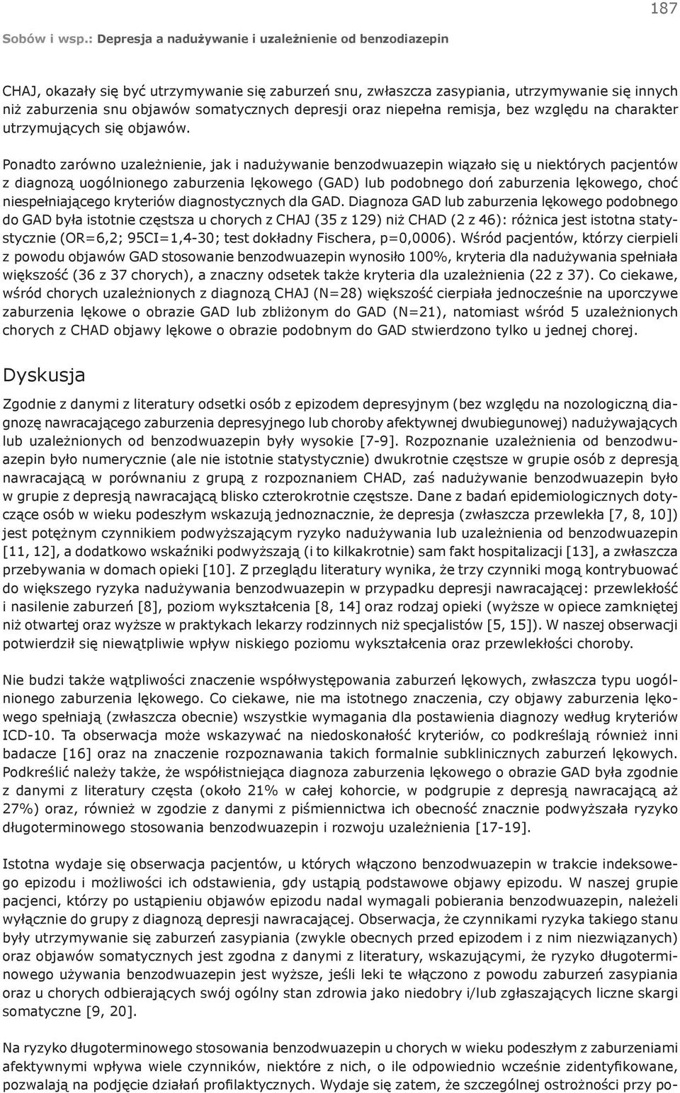 Ponadto zarówno uzależnienie, jak i nadużywanie benzodwuazepin wiązało się u niektórych pacjentów z diagnozą uogólnionego zaburzenia lękowego (GAD) lub podobnego doń zaburzenia lękowego, choć