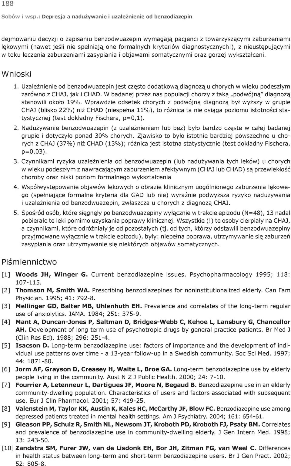 Uzależnienie od benzodwuazepin jest często dodatkową diagnozą u chorych w wieku podeszłym zarówno z CHAJ, jak i CHAD. W badanej przez nas populacji chorzy z taką podwójną diagnozą stanowili około 19%.