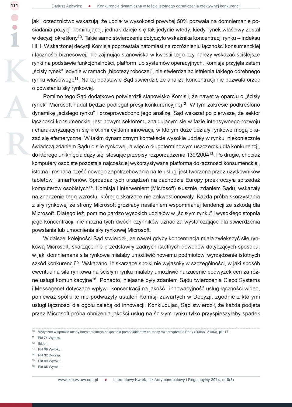 W skarżonej decyzji Komisja poprzestała natomiast na rozróżnieniu łączności konsumenckiej i łączności biznesowej, nie zajmując stanowiska w kwestii tego czy należy wskazać ściślejsze rynki na