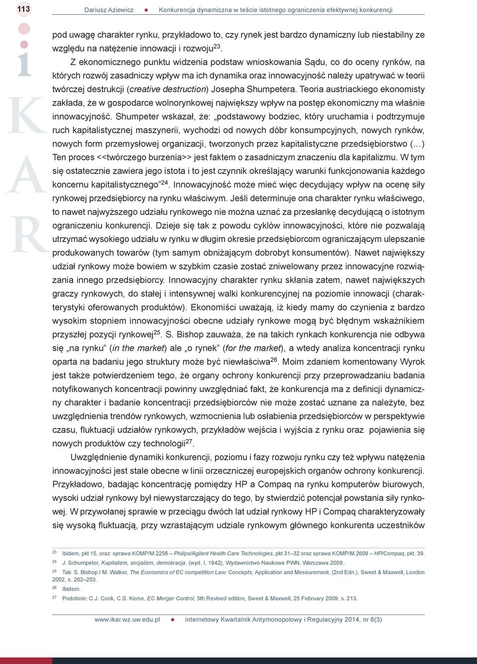 (creative destruction) Josepha Shumpetera. Teoria austriackiego ekonomisty zakłada, że w gospodarce wolnorynkowej największy wpływ na postęp ekonomiczny ma właśnie innowacyjność.