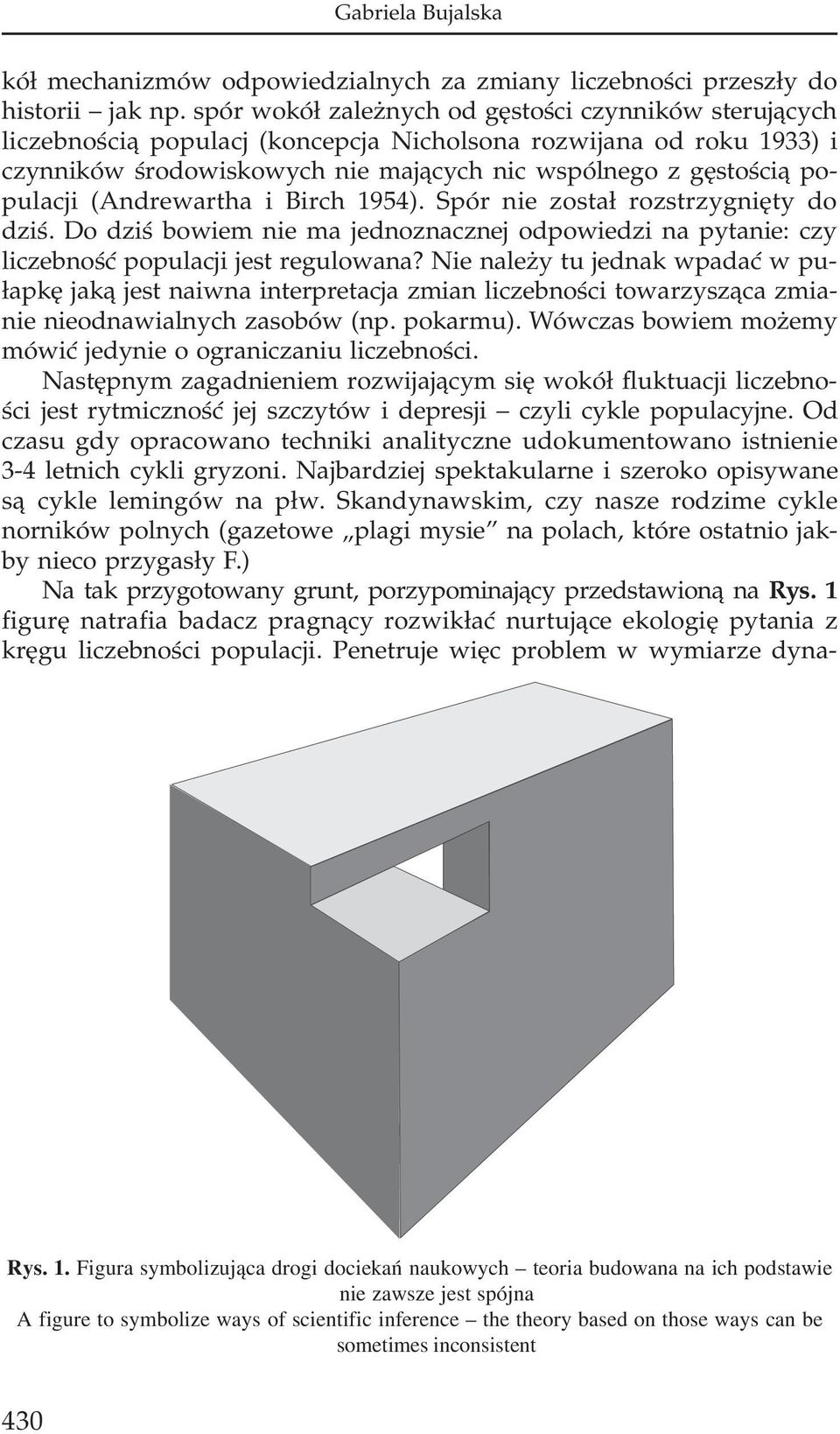 (Andrewartha i Birch 1954). Spór nie zosta³ rozstrzygniêty do dziœ. Do dziœ bowiem nie ma jednoznacznej odpowiedzi na pytanie: czy liczebnoœæ populacji jest regulowana?