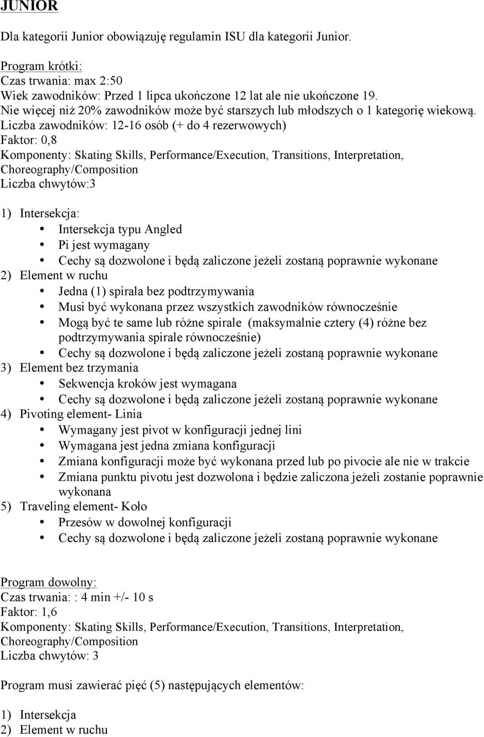 Liczba zawodników: 12-16 osób (+ do 4 rezerwowych) Faktor: 0,8 Liczba chwytów:3 : Intersekcja typu Angled Pi jest wymagany 2) Element w ruchu Jedna (1) spirala bez podtrzymywania Musi być wykonana