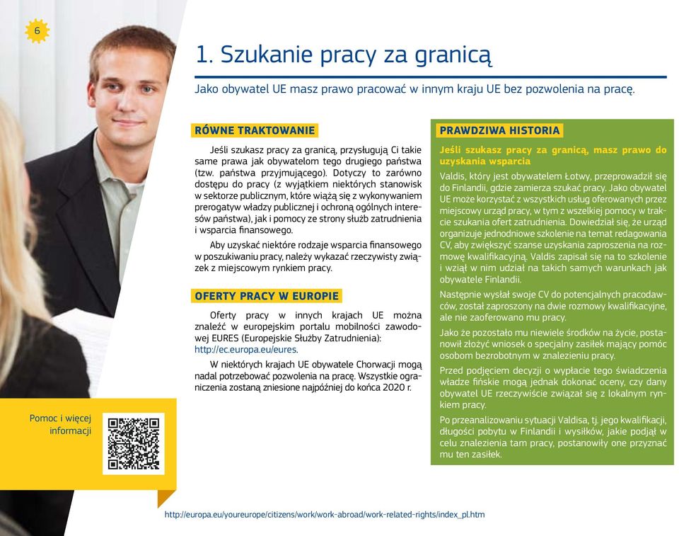 Dotyczy to zarówno dostępu do pracy (z wyjątkiem niektórych stanowisk w sektorze publicznym, które wiążą się z wykonywaniem prerogatyw władzy publicznej i ochroną ogólnych interesów państwa), jak i