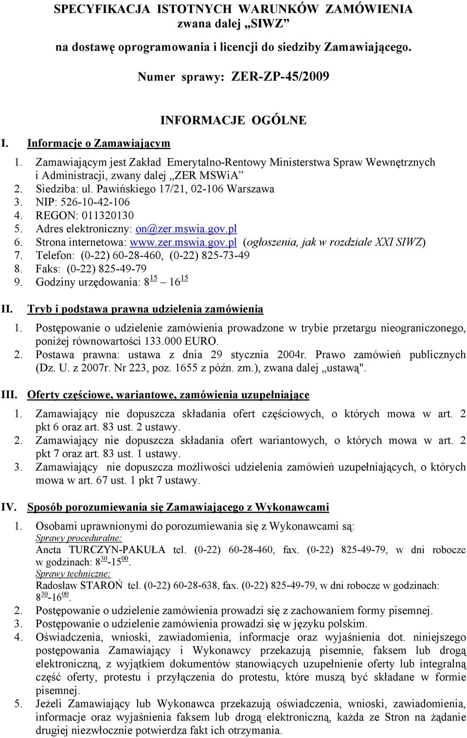 NIP: 526-10-42-106 4. REGON: 011320130 5. Adres elektroniczny: on@zer.mswia.gov.pl 6. Strona internetowa: www.zer.mswia.gov.pl (ogłoszenia, jak w rozdziale XXI SIWZ) 7.