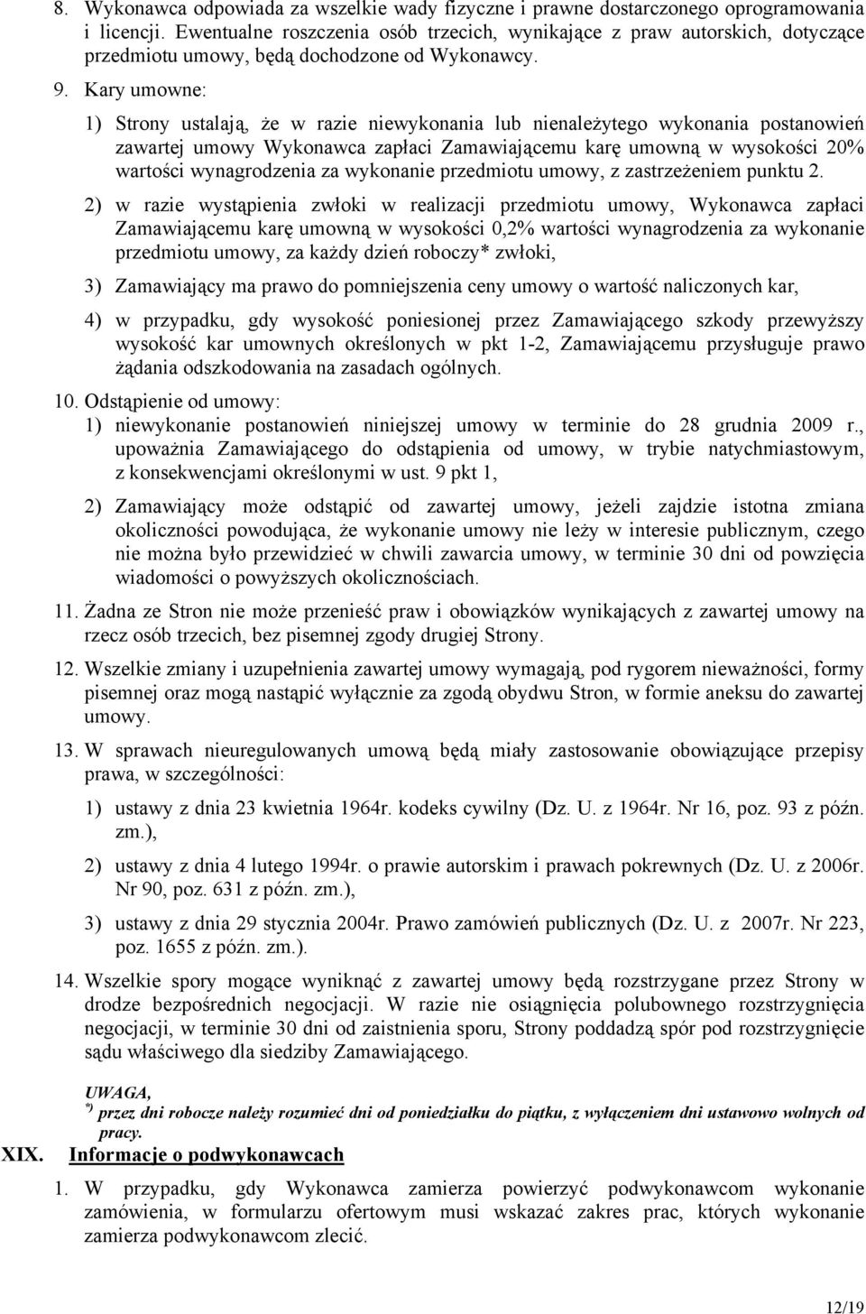 Kary umowne: 1) Strony ustalają, że w razie niewykonania lub nienależytego wykonania postanowień zawartej umowy Wykonawca zapłaci Zamawiającemu karę umowną w wysokości 20% wartości wynagrodzenia za