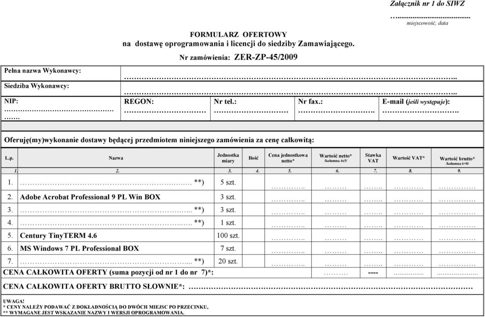 2. 3. 4. 5. 6. 7. 8. 9. Wartość brutto* /kolumna 6+8/ 1..... **) 5 szt..... 2. Adobe Acrobat Professional 9 PL Win BOX 3 szt..... 3..... **) 3 szt..... 4..... **) 1 szt..... 5. Century TinyTERM 4.