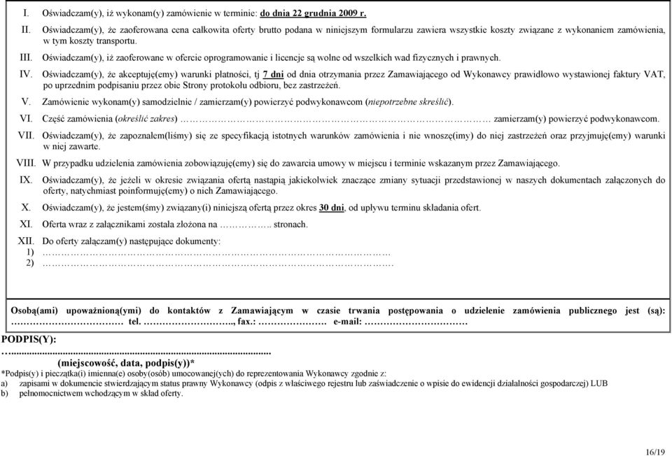 Oświadczam(y), iż zaoferowane w ofercie oprogramowanie i licencje są wolne od wszelkich wad fizycznych i prawnych. IV.