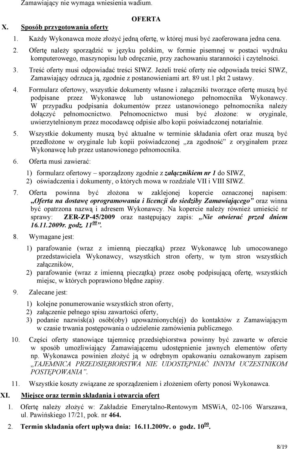 Treść oferty musi odpowiadać treści SIWZ. Jeżeli treść oferty nie odpowiada treści SIWZ, Zamawiający odrzuca ją, zgodnie z postanowieniami art. 89 ust.1 pkt 2 ustawy. 4.