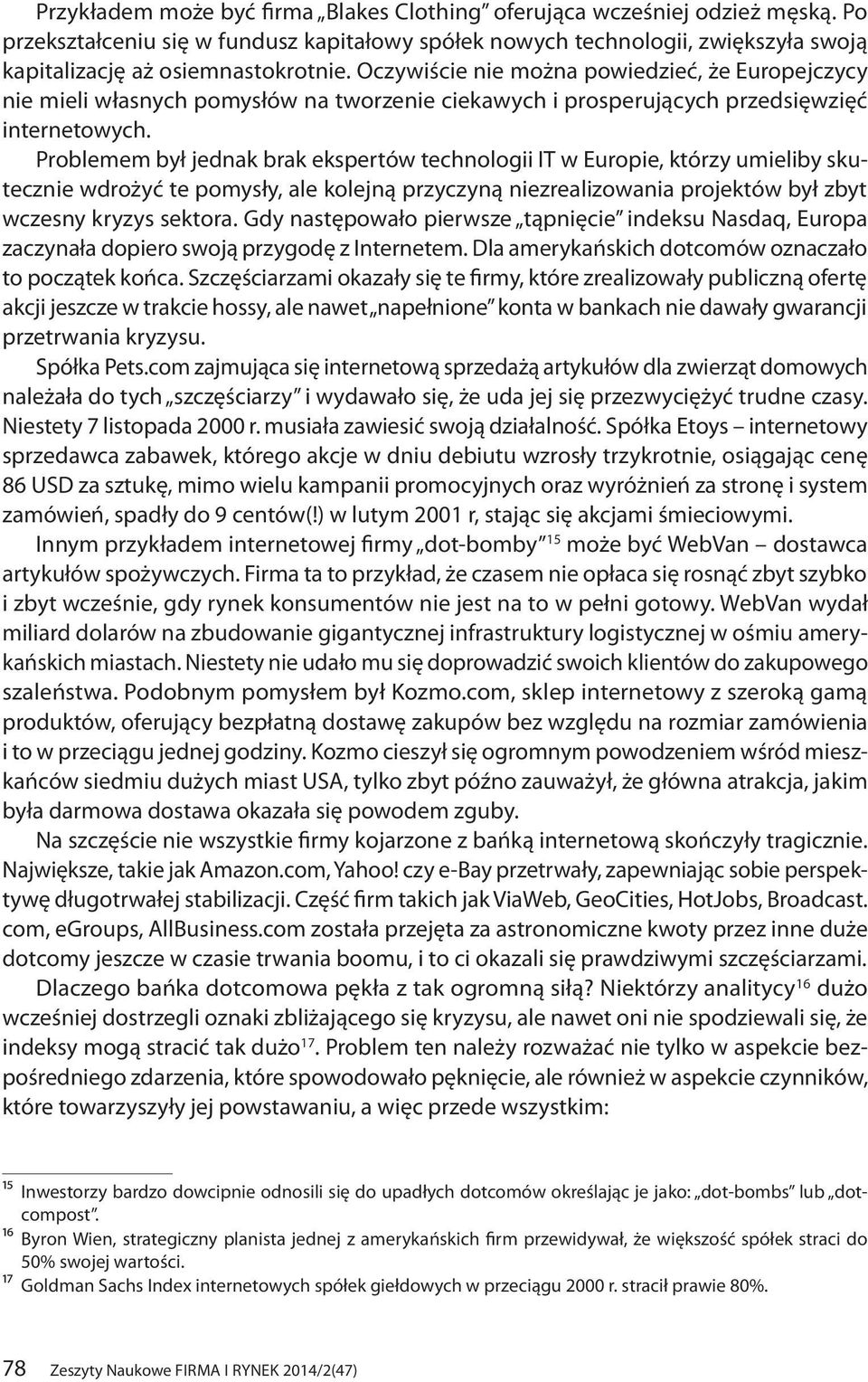 Problemem był jednak brak ekspertów technologii IT w Europie, którzy umieliby skutecznie wdrożyć te pomysły, ale kolejną przyczyną niezrealizowania projektów był zbyt wczesny kryzys sektora.