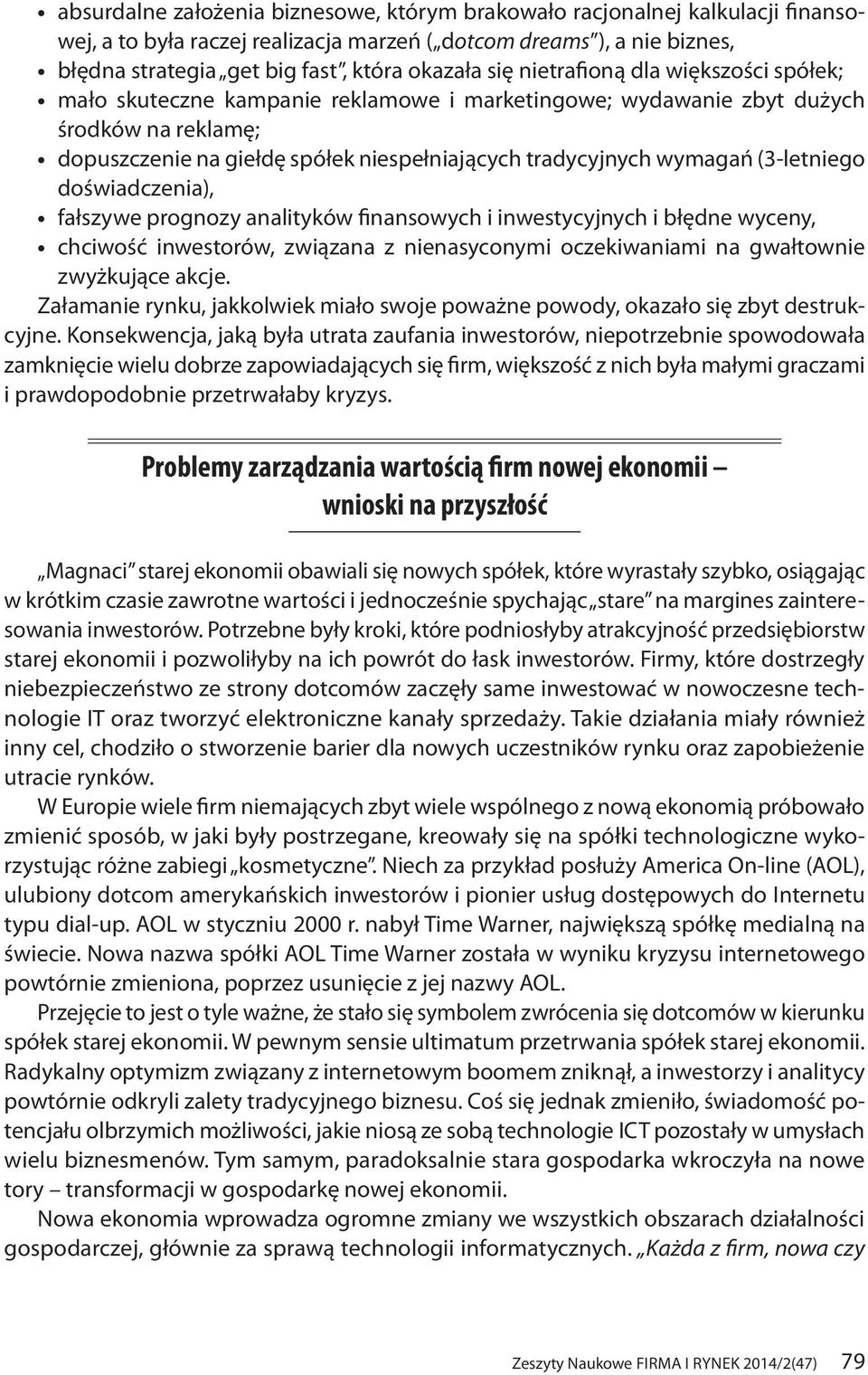 (3-letniego doświadczenia), fałszywe prognozy analityków finansowych i inwestycyjnych i błędne wyceny, chciwość inwestorów, związana z nienasyconymi oczekiwaniami na gwałtownie zwyżkujące akcje.