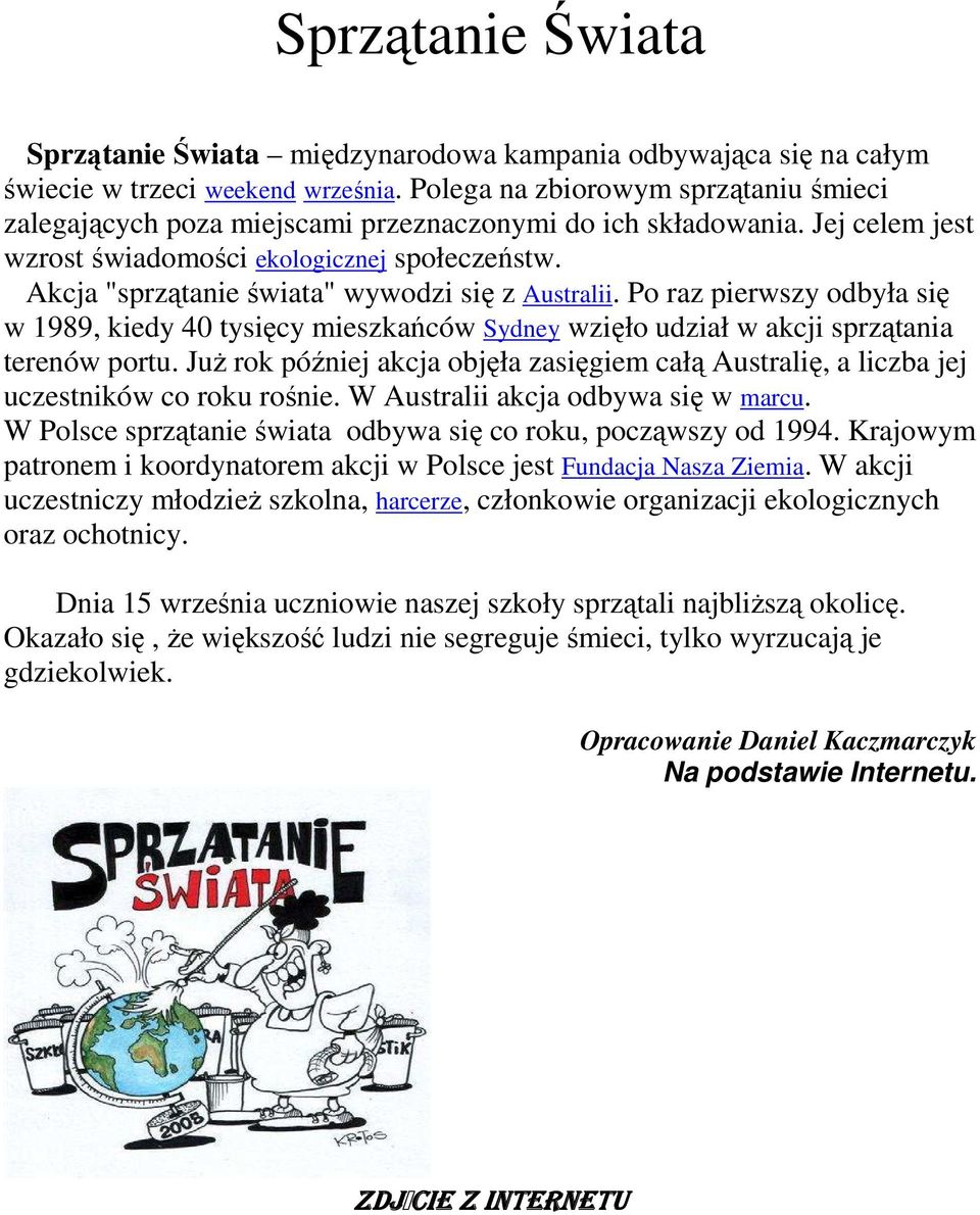 Akcja "sprzątanie świata" wywodzi się z Australii. Po raz pierwszy odbyła się w 1989, kiedy 40 tysięcy mieszkańców Sydney wzięło udział w akcji sprzątania terenów portu.