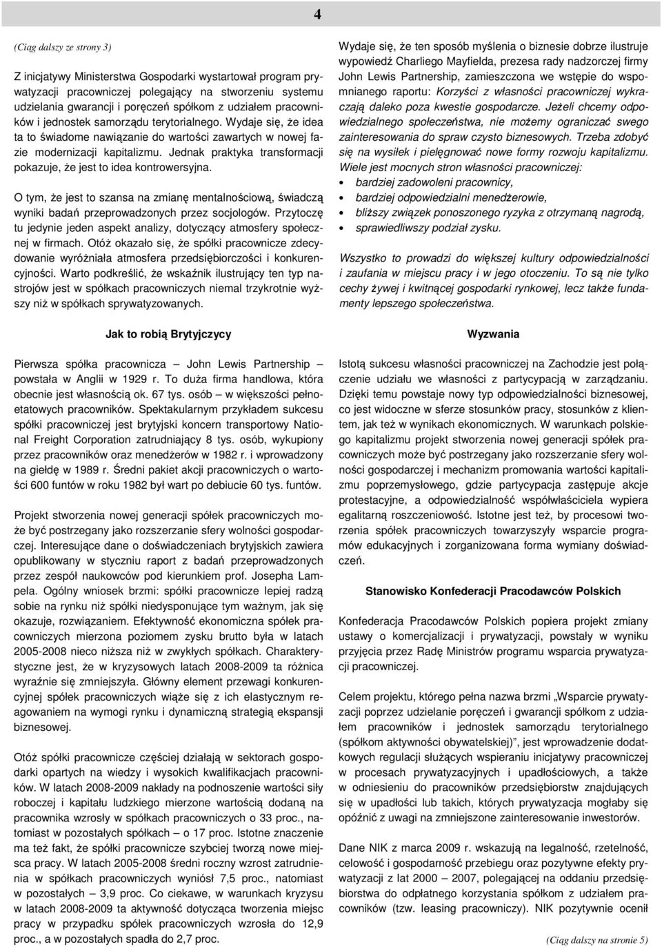 Jednak praktyka transformacji pokazuje, Ŝe jest to idea kontrowersyjna. O tym, Ŝe jest to szansa na zmianę mentalnościową, świadczą wyniki badań przeprowadzonych przez socjologów.