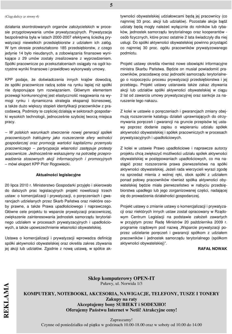 W tym okresie przekształcono 185 przedsiębiorstw, z czego jedynie 14 było nieudanych, a zobowiązania finansowe wynikające z 29 umów zostały zrealizowane z wyprzedzeniem.