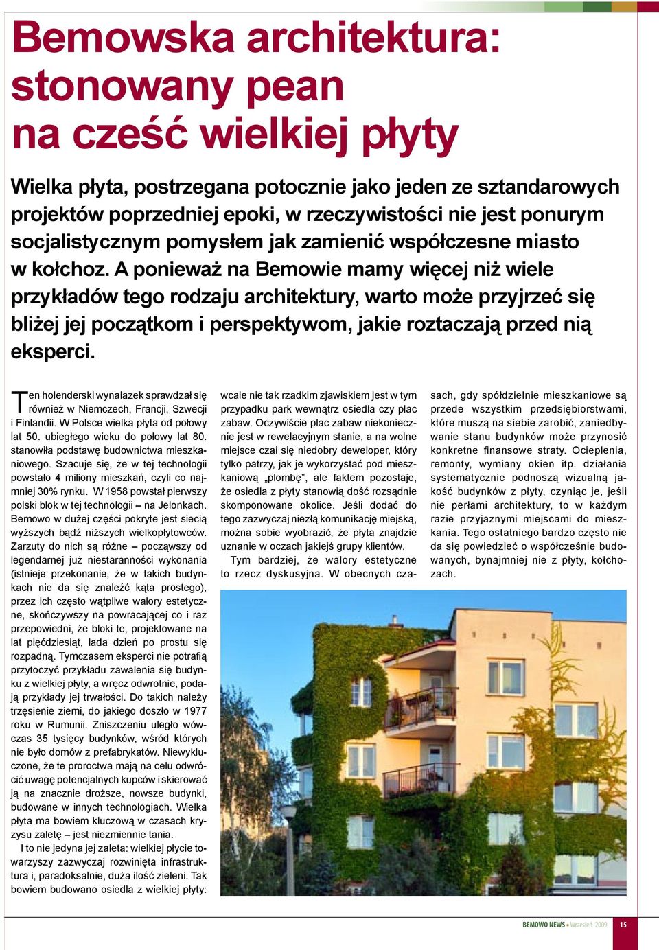 A ponieważ na Bemowie mamy więcej niż wiele przykładów tego rodzaju architektury, warto może przyjrzeć się bliżej jej początkom i perspektywom, jakie roztaczają przed nią eksperci.