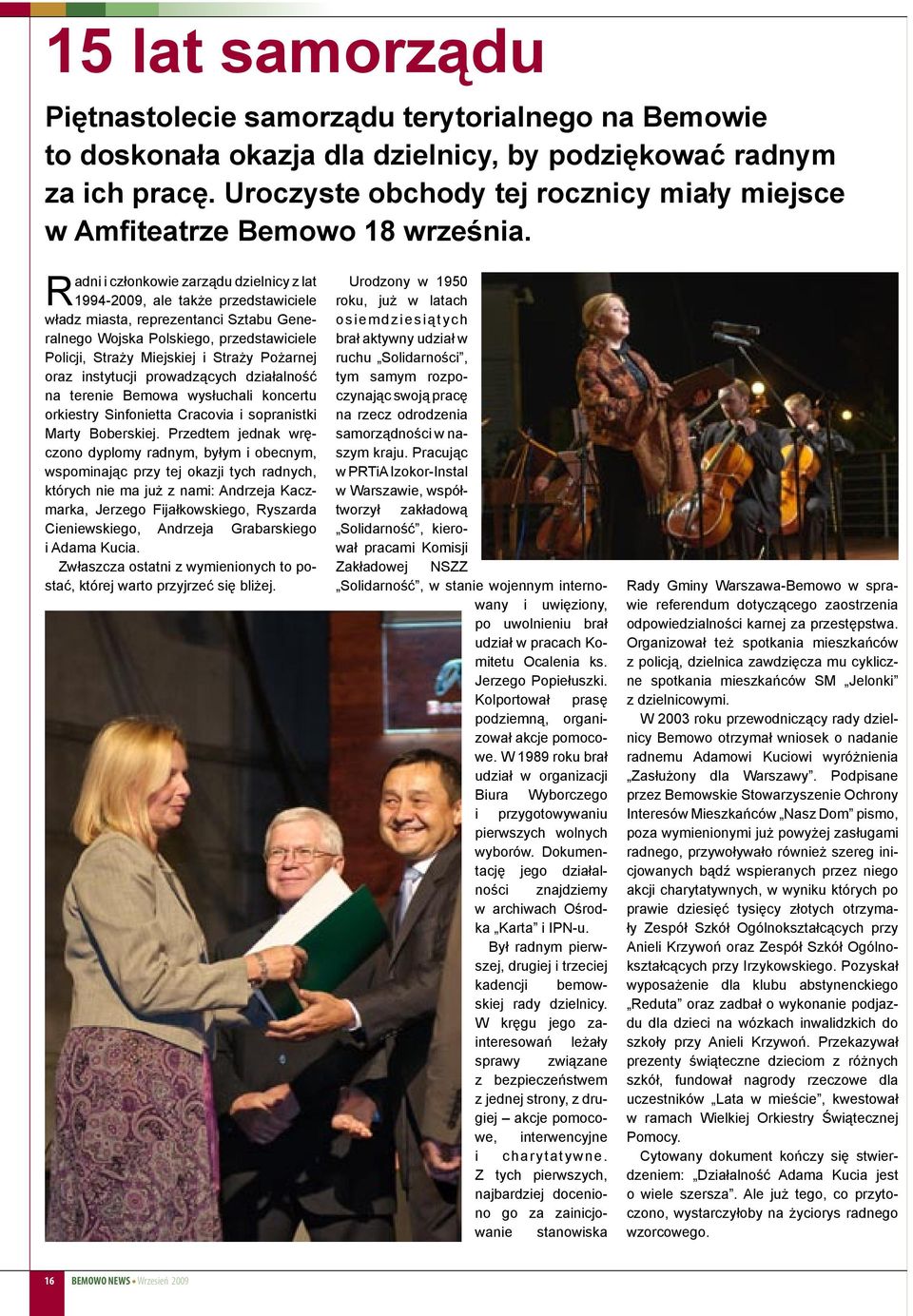 Radni i członkowie zarządu dzielnicy z lat 1994-2009, ale także przedstawiciele władz miasta, reprezentanci Sztabu Generalnego Wojska Polskiego, przedstawiciele Policji, Straży Miejskiej i Straży