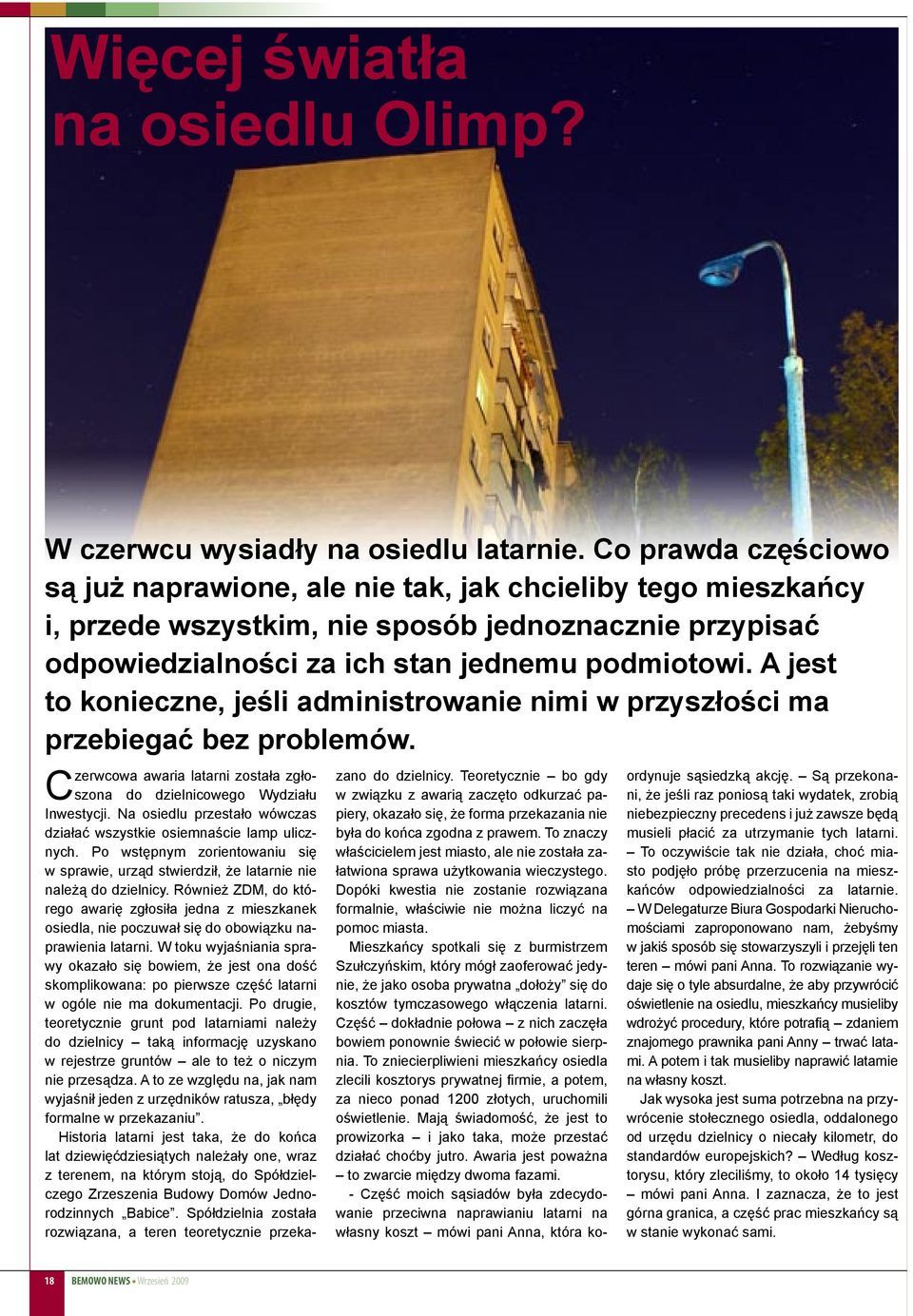 A jest to konieczne, jeśli administrowanie nimi w przyszłości ma przebiegać bez problemów. Czerwcowa awaria latarni została zgłoszona do dzielnicowego Wydziału Inwestycji.