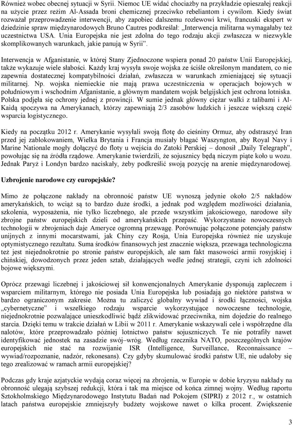 wymagałaby też uczestnictwa USA. Unia Europejska nie jest zdolna do tego rodzaju akcji zwłaszcza w niezwykle skomplikowanych warunkach, jakie panują w Syrii.