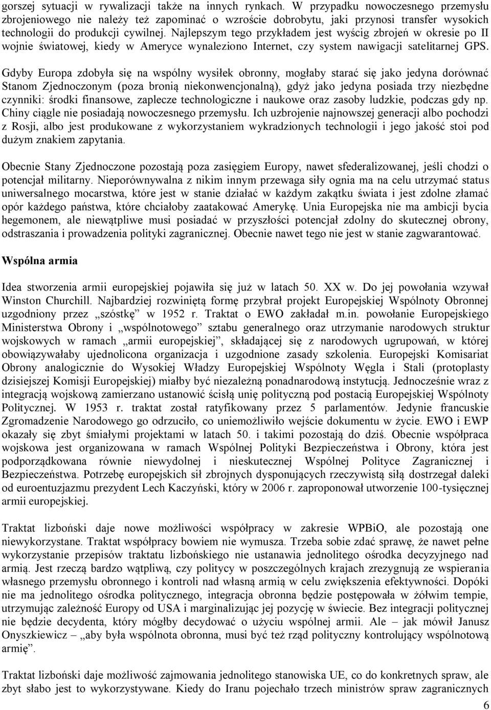 Najlepszym tego przykładem jest wyścig zbrojeń w okresie po II wojnie światowej, kiedy w Ameryce wynaleziono Internet, czy system nawigacji satelitarnej GPS.