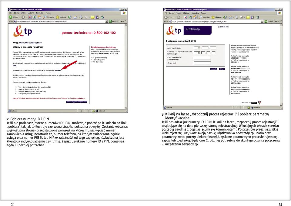 w zale noêci od tego czy us uga Êwiadczona jest klientowi indywidualnemu czy firmie. Zapisz uzyskane numery ID i PIN, poniewa b dà Ci póêniej potrzebne. 3.