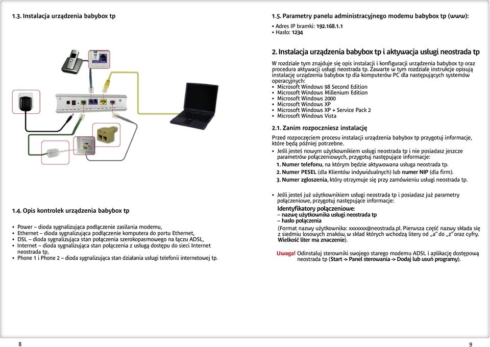 Zawarte w tym rozdziale instrukcje opisujà instalacj urzàdzenia babybox tp dla komputerów PC dla nast pujàcych systemów operacyjnych: Microsoft Windows 98 Second Edition Microsoft Windows Millenium