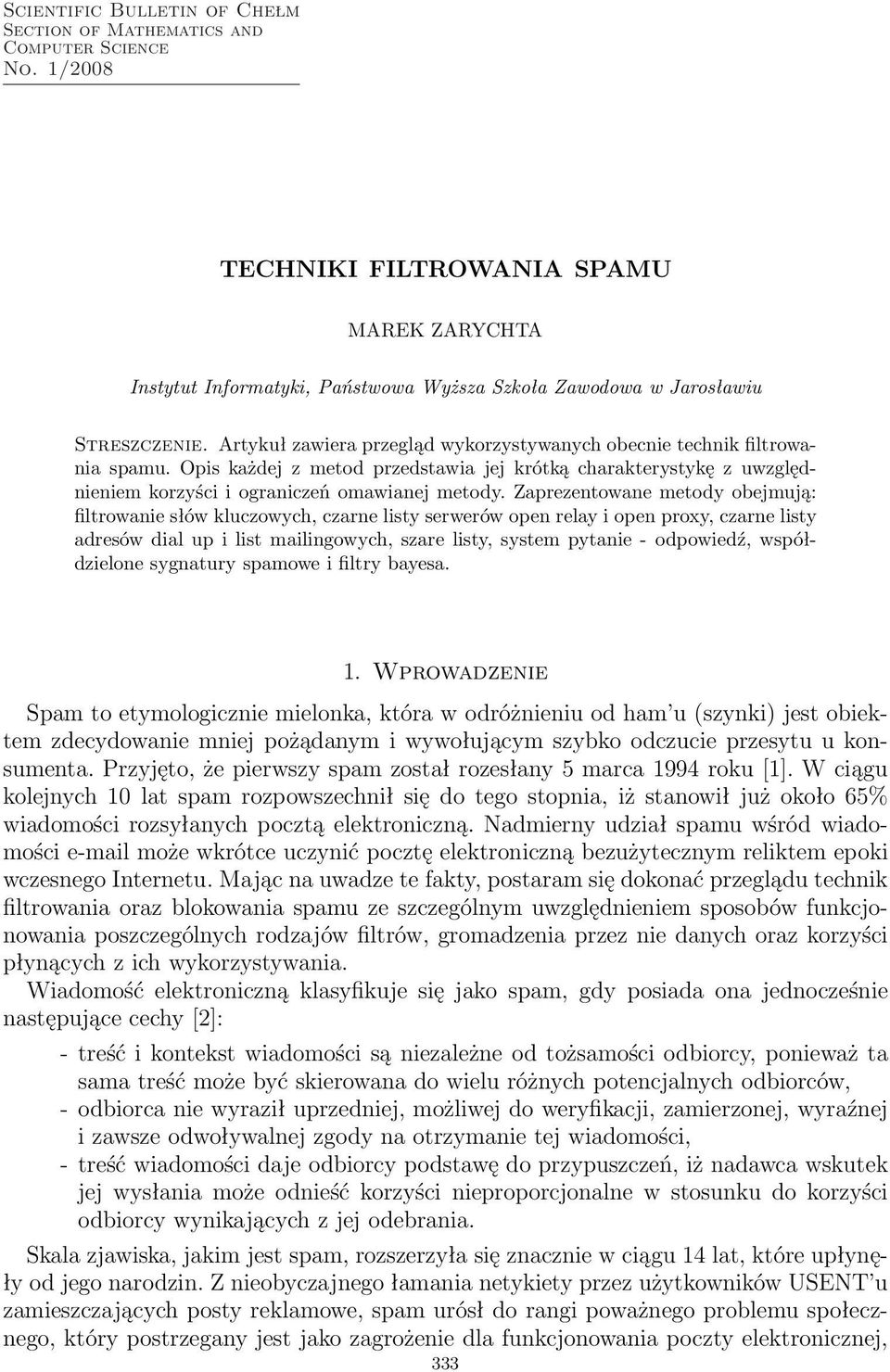 Artykuł zawiera przegląd wykorzystywanych obecnie technik filtrowania spamu. Opis każdej z metod przedstawia jej krótką charakterystykę z uwzględnieniem korzyści i ograniczeń omawianej metody.