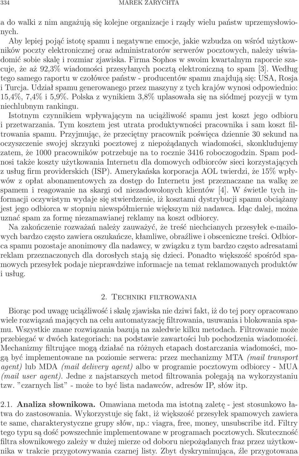 Firma Sophos w swoim kwartalnym raporcie szacuje, że aż 92,3% wiadomości przesyłanych pocztą elektroniczną to spam [3].