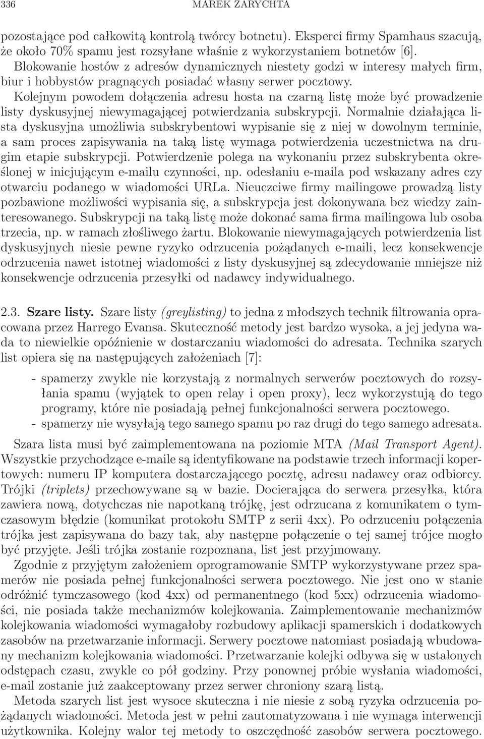 Kolejnym powodem dołączenia adresu hosta na czarną listę może być prowadzenie listy dyskusyjnej niewymagającej potwierdzania subskrypcji.