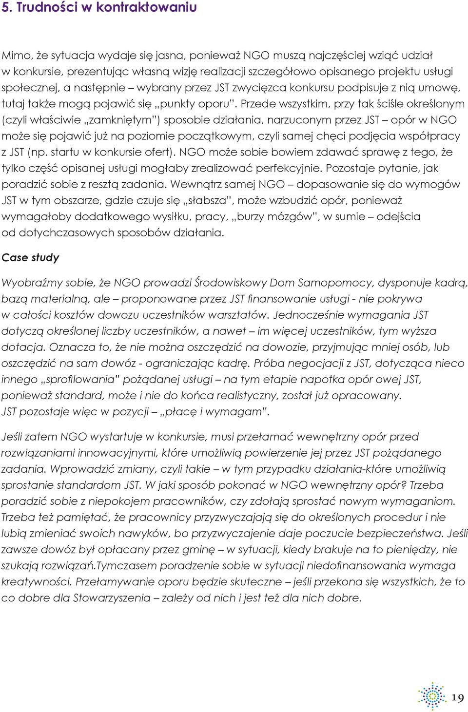 Przede wszystkim, przy tak ściśle określonym (czyli właściwie zamkniętym ) sposobie działania, narzuconym przez JST opór w NGO może się pojawić już na poziomie początkowym, czyli samej chęci podjęcia