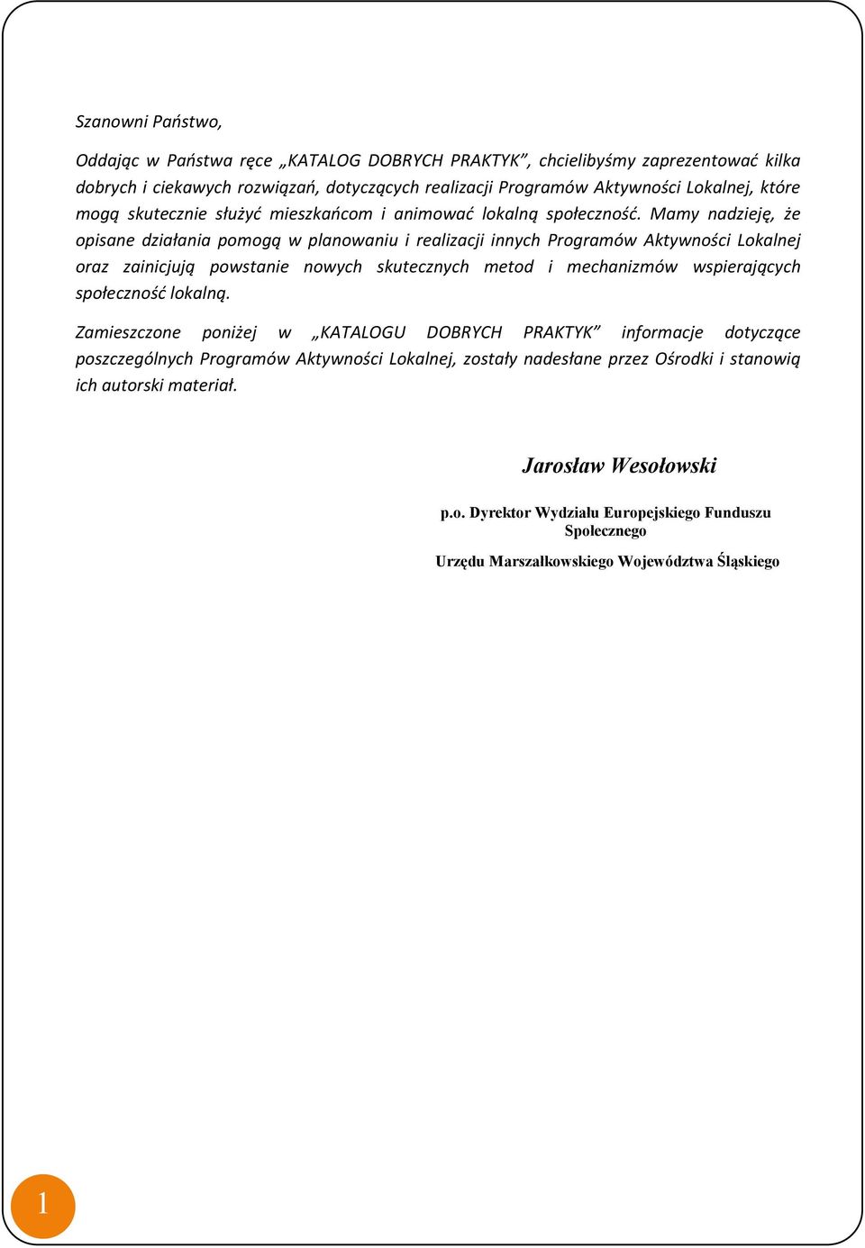 Mamy nadzieję, że opisane działania pomogą w planowaniu i realizacji innych Programów Aktywności Lokalnej oraz zainicjują powstanie nowych skutecznych metod i mechanizmów wspierających