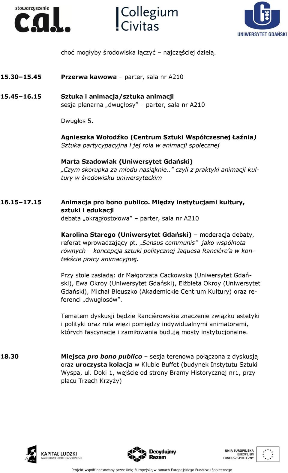 . czyli z praktyki animacji kultury w środowisku uniwersyteckim 16.15 17.15 Animacja pro bono publico.