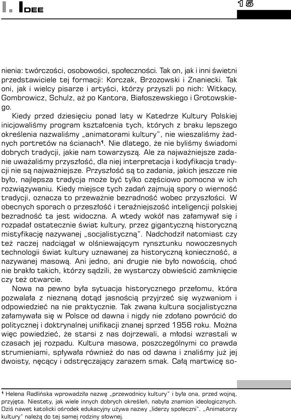 Kiedy przed dziesięciu ponad laty w Katedrze Kultury Polskiej inicjowaliśmy program kształcenia tych, których z braku lepszego określenia nazwaliśmy animatorami kultury, nie wieszaliśmy żadnych