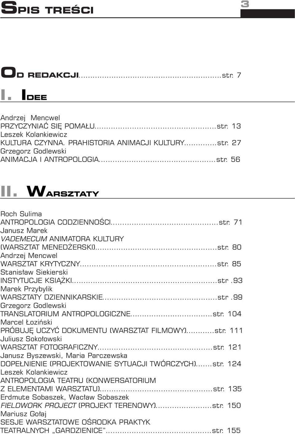 ..str.93 Marek Przybylik WARSZTATY DZIENNIKARSKIE...str.99 Grzegorz Godlewski TRANSLATORIUM ANTROPOLOGICZNE...str. 104 Marcel oziƒski PRÓBUJ UCZYå DOKUMENTU (WARSZTAT FILMOWY)...str. 111 Juliusz Soko owski WARSZTAT FOTOGRAFICZNY.