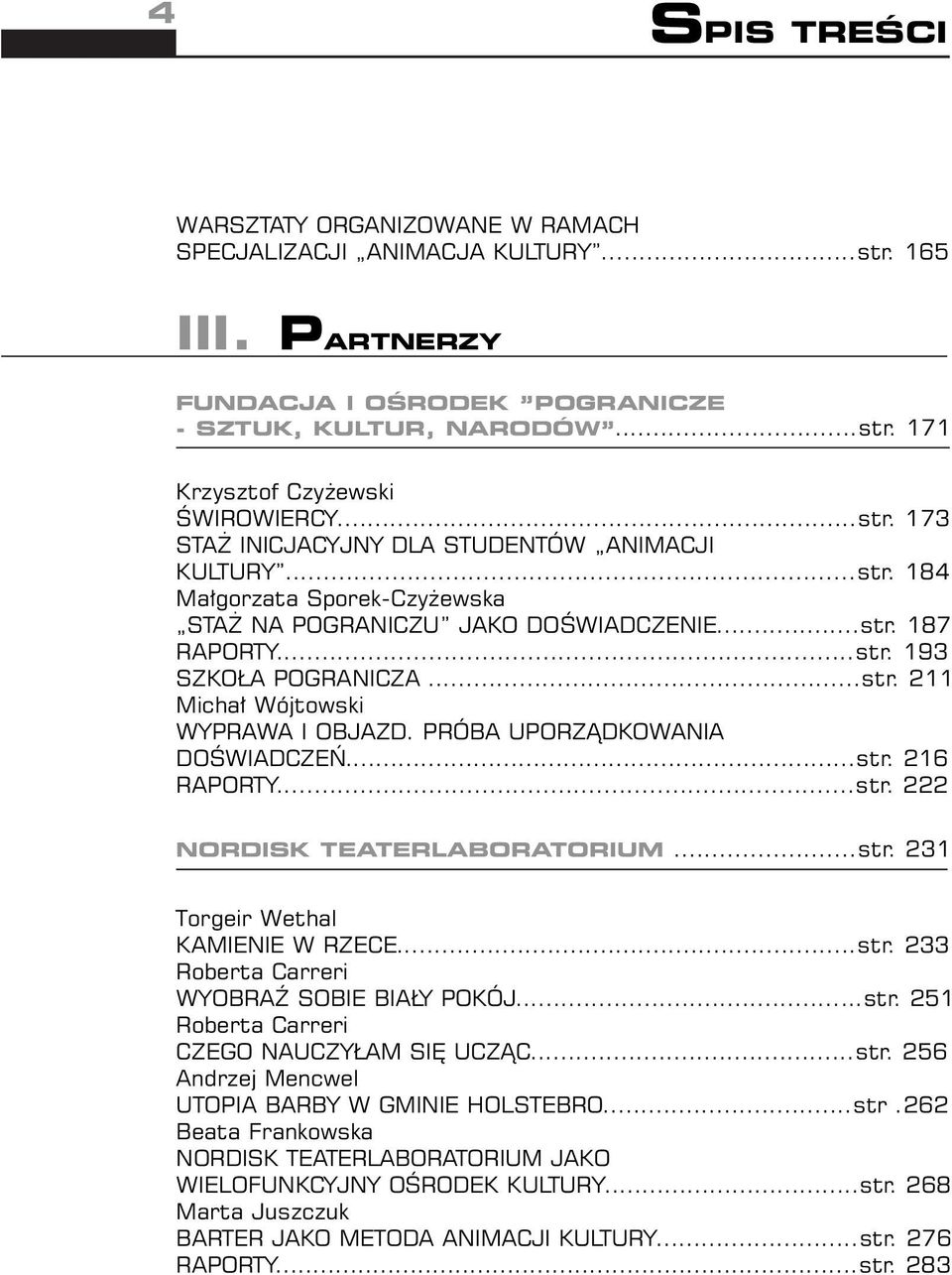 PRÓBA UPORZÑDKOWANIA DOÂWIADCZE...str. 216 RAPORTY...str. 222 NORDISK TEATERLABORATORIUM...str. 231 Torgeir Wethal KAMIENIE W RZECE...str. 233 Roberta Carreri WYOBRAè SOBIE BIA Y POKÓJ...str. 251 Roberta Carreri CZEGO NAUCZY AM SI UCZÑC.